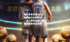 开云体育官网-2021年NBA总决赛G6：湖人横扫太阳，勇士领军者勇夺总冠军