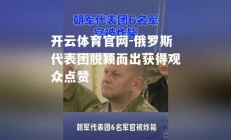 开云体育官网-俄罗斯代表团脱颖而出获得观众点赞